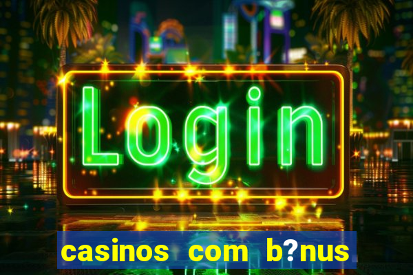 casinos com b?nus sem depósito