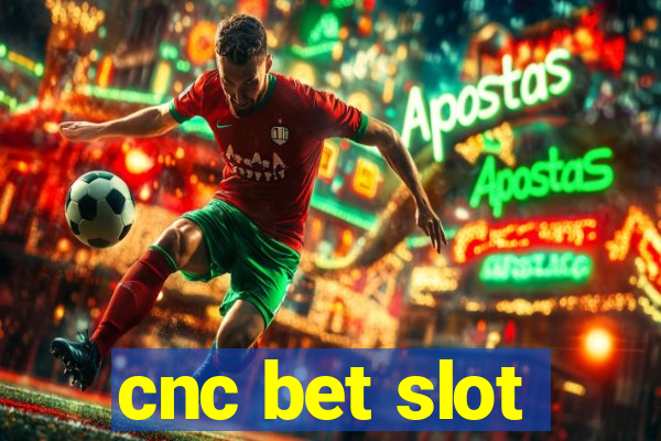 cnc bet slot