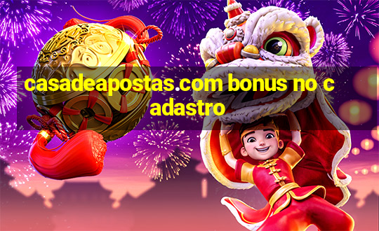 casadeapostas.com bonus no cadastro