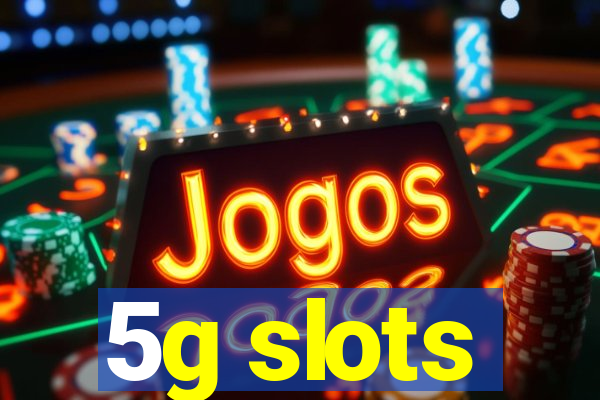 5g slots