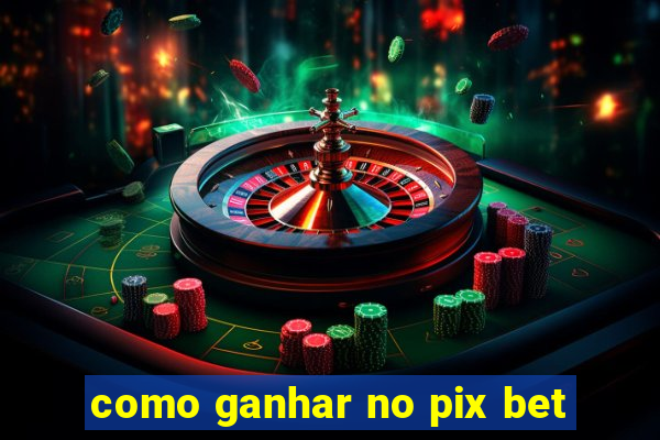 como ganhar no pix bet