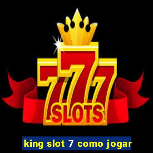 king slot 7 como jogar