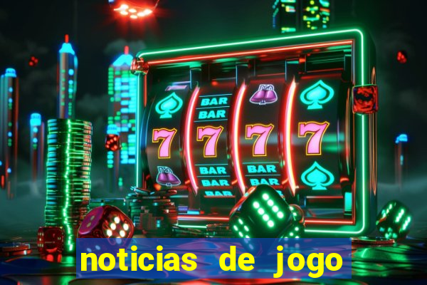 noticias de jogo de futebol