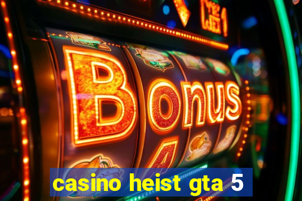 casino heist gta 5