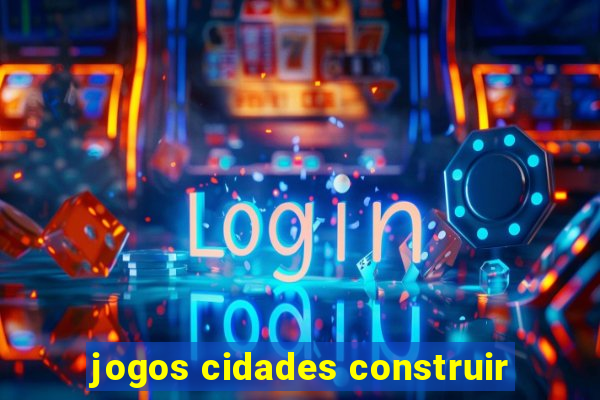 jogos cidades construir