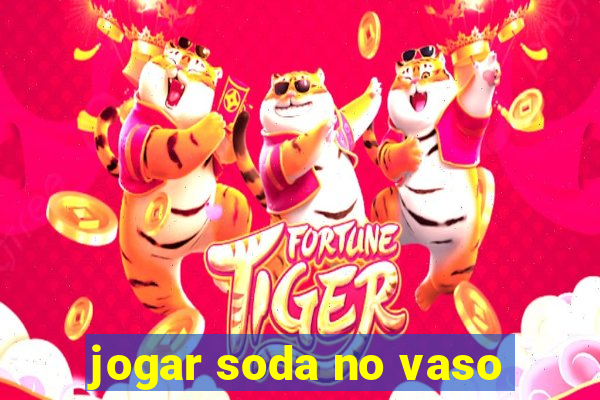 jogar soda no vaso