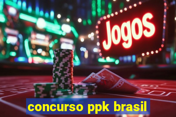 concurso ppk brasil