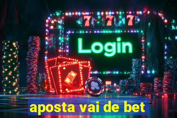 aposta vai de bet