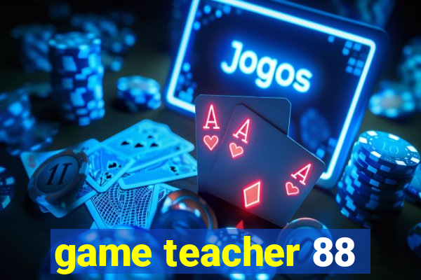 game teacher 88