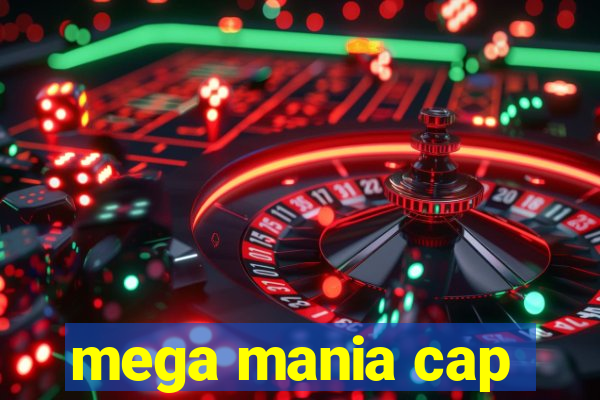 mega mania cap