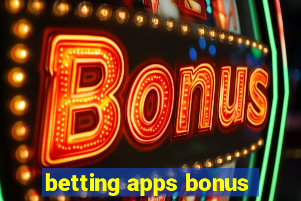 betting apps bonus