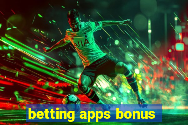 betting apps bonus