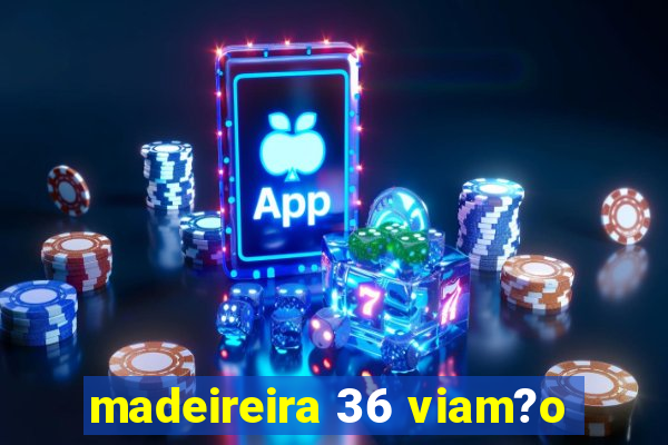 madeireira 36 viam?o