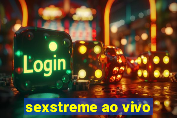 sexstreme ao vivo