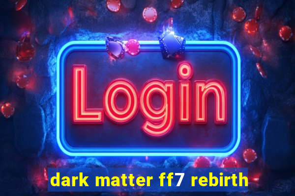 dark matter ff7 rebirth