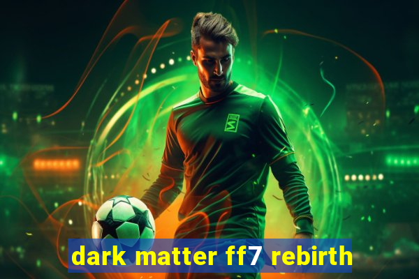 dark matter ff7 rebirth