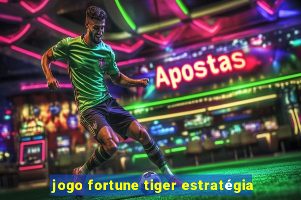 jogo fortune tiger estratégia