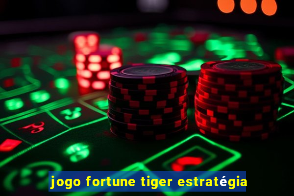 jogo fortune tiger estratégia