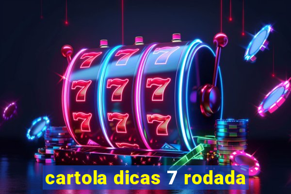 cartola dicas 7 rodada