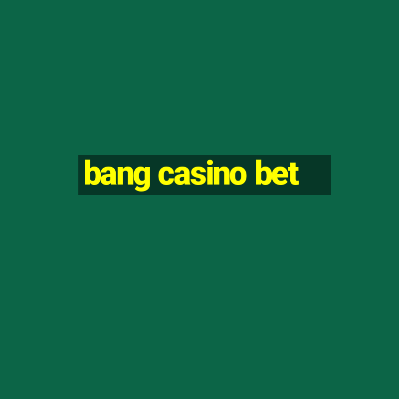 bang casino bet