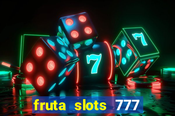 fruta slots 777 paga mesmo