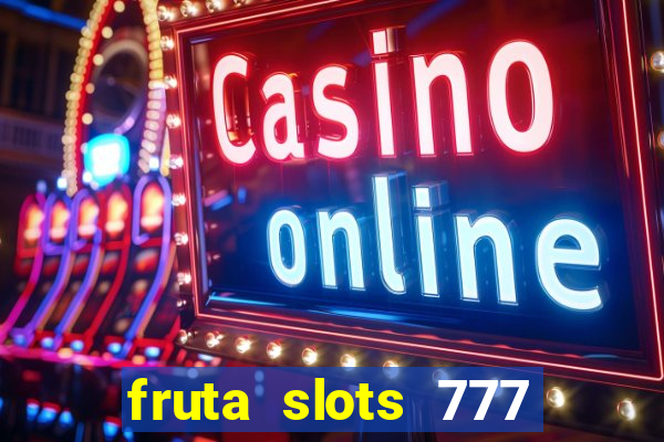 fruta slots 777 paga mesmo