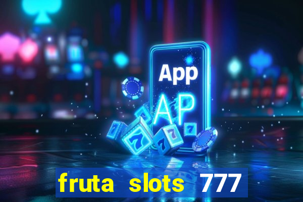 fruta slots 777 paga mesmo