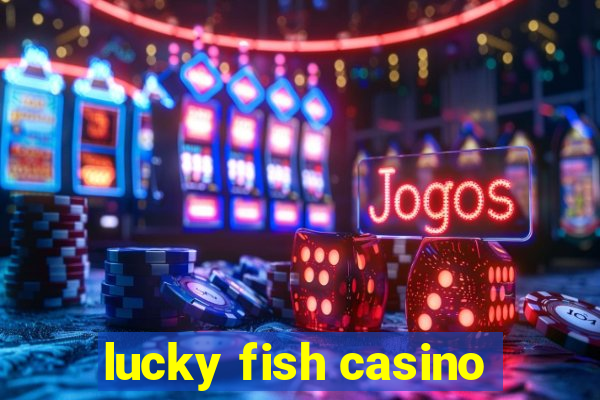 lucky fish casino