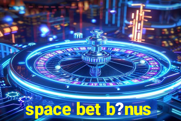 space bet b?nus