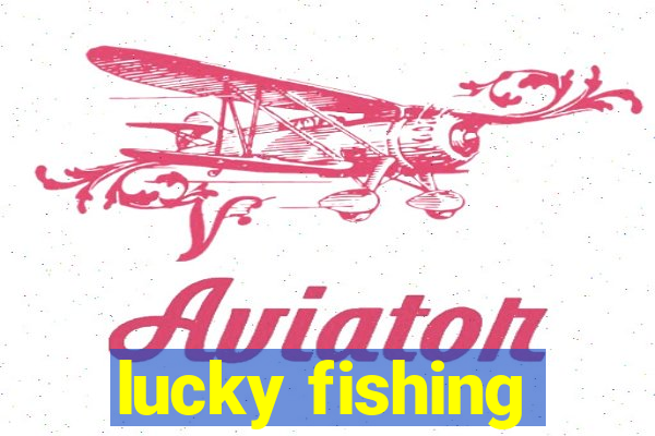 lucky fishing