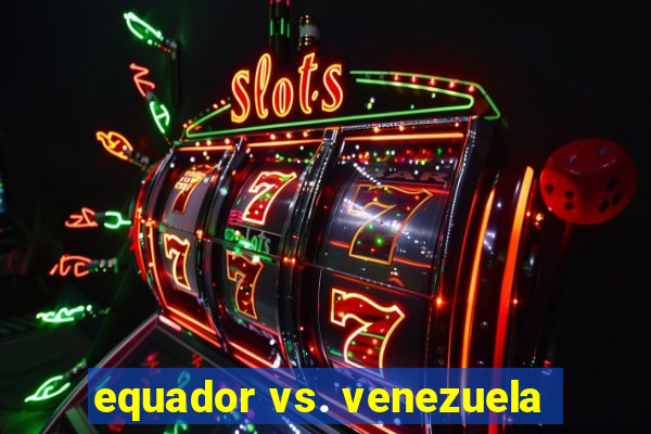 equador vs. venezuela