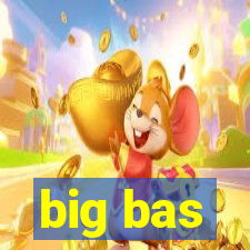 big bas