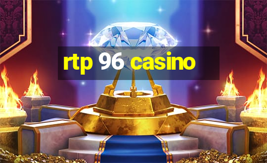 rtp 96 casino