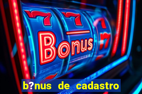 b?nus de cadastro sem rollover