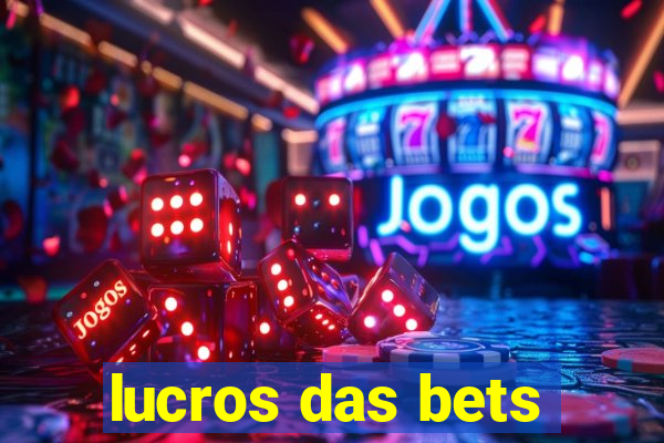 lucros das bets