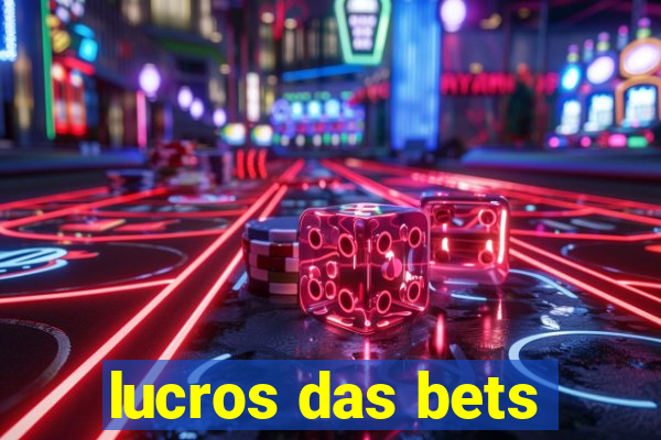 lucros das bets