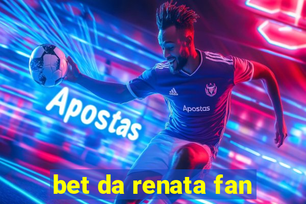 bet da renata fan