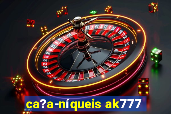 ca?a-níqueis ak777