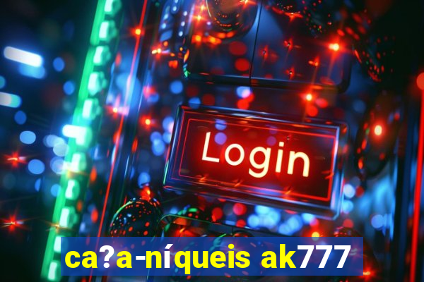 ca?a-níqueis ak777