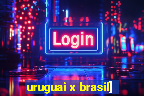 uruguai x brasil]