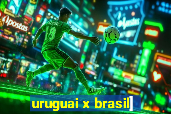 uruguai x brasil]