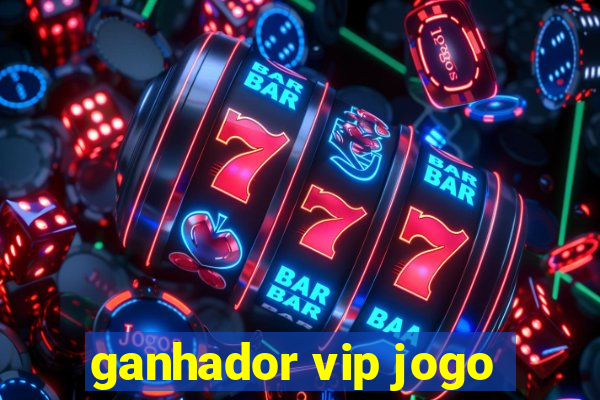 ganhador vip jogo