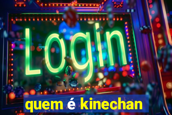 quem é kinechan