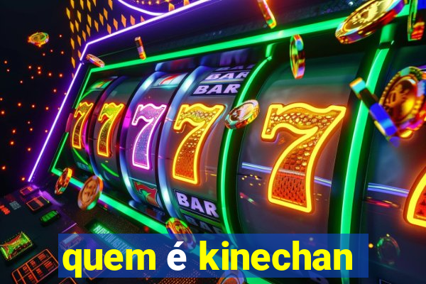 quem é kinechan