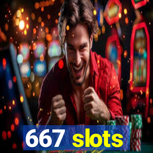 667 slots