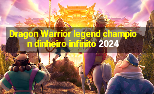 Dragon Warrior legend champion dinheiro infinito 2024