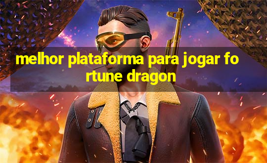 melhor plataforma para jogar fortune dragon