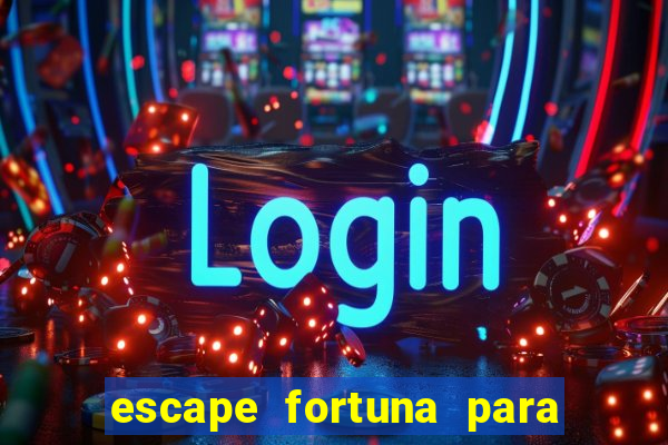 escape fortuna para pop 100