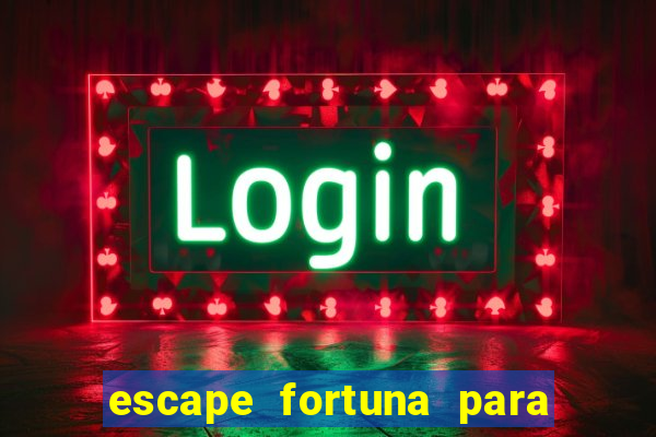 escape fortuna para pop 100