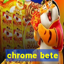 chrome bete